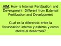 AIM: How Is Internal Fertilization and Development Different from External Fertilization and Development Cual es la diferencia entre la fecundacion interna.