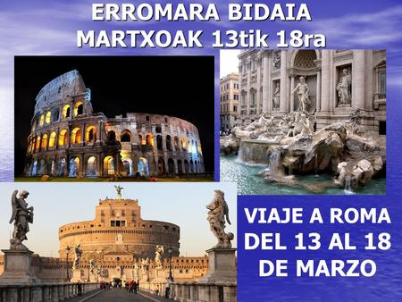 ERROMARA BIDAIA MARTXOAK 13tik 18ra VIAJE A ROMA DEL 13 AL 18 DE MARZO.