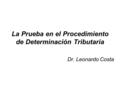 La Prueba en el Procedimiento de Determinación Tributaria Dr. Leonardo Costa.