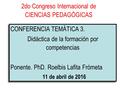 CONFERENCIA TEMÁTICA 3. Didáctica de la formación por competencias Ponente. PhD. Roelbis Lafita Frómeta 11 de abril de 2016 CONFERENCIA TEMÁTICA 3. Didáctica.