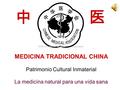 中 医 MEDICINA TRADICIONAL CHINA Patrimonio Cultural Inmaterial La medicina natural para una vida sana.