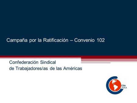 Campaña por la Ratificación – Convenio 102 Confederación Sindical de Trabajadores/as de las Américas.