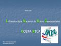 INDG I nfraestructura N acional de D atos G eoespaciales CR COSTA RICA INDG-CR Msc. Francisco González Secretario INDG/CR.