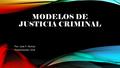 MODELOS DE JUSTICIA CRIMINAL Por: Jose F. Munoz Presentación Oral.