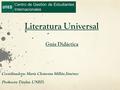 Literatura Universal Guía Didáctica Centro de Gestión de Estudiantes Internacionales Coordinadora: María Clementa Millán Jiménez Profesora Titular, UNED.
