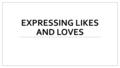 EXPRESSING LIKES AND LOVES. To say something is pleasing to someone, use the verb gustar.
