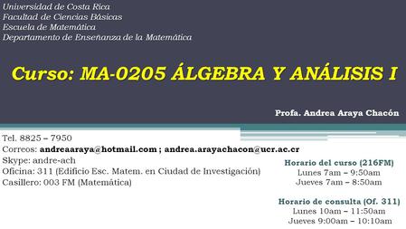 Universidad de Costa Rica Facultad de Ciencias Básicas Escuela de Matemática Departamento de Enseñanza de la Matemática Curso: MA-0205 ÁLGEBRA Y ANÁLISIS.