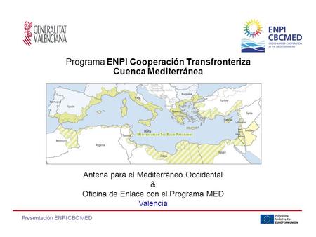 Programa ENPI Cooperación Transfronteriza Cuenca Mediterránea Presentación ENPI CBC MED Antena para el Mediterráneo Occidental & Oficina de Enlace con.