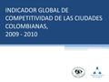 INDICADOR GLOBAL DE COMPETITIVIDAD DE LAS CIUDADES COLOMBIANAS, 2009 - 2010.