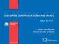 GESTION DE COMPRAS EN CONVENIO MARCO Mayo de 2014 Sandro Caro Cubillos División Servicio al Cliente.