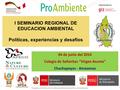 Programa «Contribución a las Metas Ambientales del Perú» (ProAmbiente) I SEMINARIO REGIONAL DE EDUCACION AMBIENTAL Políticas, experiencias y desafíos 04.