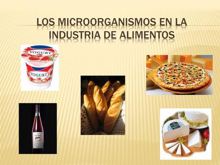  Algunos microorganismos son esenciales para la producción de muchos alimentos, como el vino, la cerveza, pan, yogurt, entre otros  En muchos de estos.