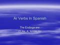 Ar Verbs In Spanish The Endings are: O, As, A, Amos, An.