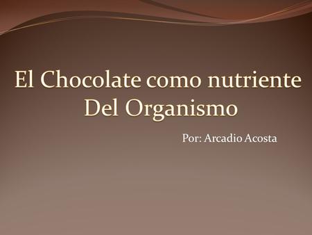 Por: Arcadio Acosta. El cacao como materia prima que proporciona los elementos nutricionales contiene almidón y fibra, pero estos componentes quedan luego.