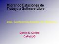 Daniel E. Coletti CaFeLUG Migrando Estaciones de Trabajo a Software Libre 2das. Conferencias Abiertas de GNU/Linux.