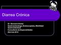 Diarrea Crónica Dr. Giovanni Avelar Gastroenterólogo, Endoscopista y Motilidad Gastrointestinal Consultorio de Especialidades Abril de 2014.