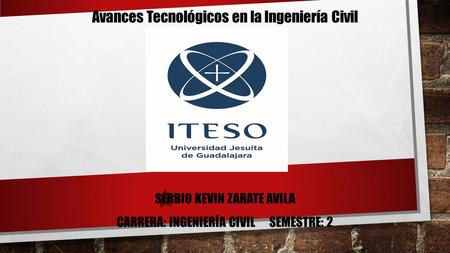 SERBIO KEVIN ZARATE AVILA CARRERA: INGENIERÍA CIVIL SEMESTRE: 2 Avances Tecnológicos en la Ingeniería Civil.