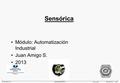 Sensórica Módulo: Automatización Industrial Juan Amigo S. 2013.