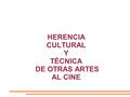 HERENCIA CULTURAL Y TÉCNICA DE OTRAS ARTES AL CINE.