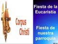 Fiesta de la Eucaristía Fiesta de nuestra parroquia.