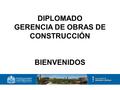 DIPLOMADO GERENCIA DE OBRAS DE CONSTRUCCIÓN BIENVENIDOS.