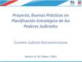 Proyecto, Buenas Prácticas en Planificación Estratégica de los Poderes Judiciales Cumbre Judicial Iberoamericana Avance al, 10 / Mayo / 2013.