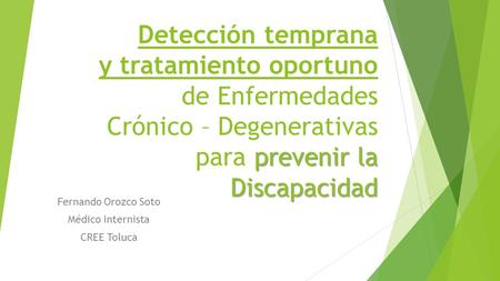 Detección temprana y tratamiento oportuno de Enfermedades Crónico – Degenerativas para prevenir la Discapacidad Fernando Orozco Soto Médico Internista.
