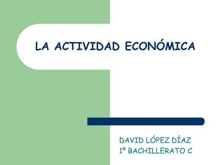 LA ACTIVIDAD ECONÓMICA DAVID LÓPEZ DÍAZ 1º BACHILLERATO C.