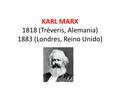 KARL MARX 1818 (Tréveris, Alemania) 1883 (Londres, Reino Unido)