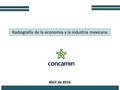 1 Radiografía de la economía y la industria mexicana Abril de 2016.