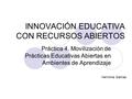 INNOVACIÓN EDUCATIVA CON RECURSOS ABIERTOS Práctica 4. Movilización de Prácticas Educativas Abiertas en Ambientes de Aprendizaje Herminia Salinas.