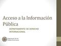 Acceso a la Información Pública DEPARTAMENTO DE DERECHO INTERNACIONAL.
