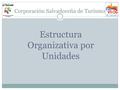 Corporación Salvadoreña de Turismo Estructura Organizativa por Unidades.