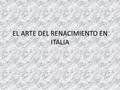 EL ARTE DEL RENACIMIENTO EN ITALIA. ARTE DEL RENACIMIENTO RENACIMIENTO S.XV QUATROCENTOS.XVI CINQUECENTO FLORENCIAROMA.