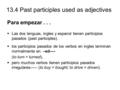 13.4 Past participles used as adjectives Para empezar...  Las dos lenguas, ingles y espanol tienen participios pasados (past participles).  los participios.