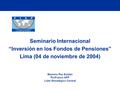 Seminario Internacional “Inversión en los Fondos de Pensiones” Lima (04 de noviembre de 2004) Mariano Paz Soldán ProFuturo AFP Líder Estratégico Central.