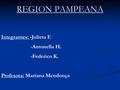 REGION PAMPEANA Integrantes: -Julieta F. -Antonella H. -Federico K. Profesora: Mariana Mendonça.
