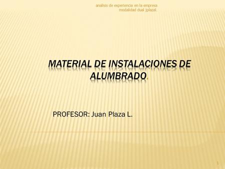 PROFESOR: Juan Plaza L. analisis de experiencia en la empresa modalidad dual jplazal. 1.