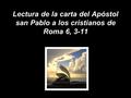 Lectura de la carta del Apóstol san Pablo a los cristianos de Roma 6, 3-11.