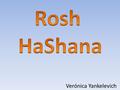 Verónica Yankelevich. Rosh Hashana La fuente en la Torá para Rosh Hashana es: “El día primero del mes séptimo será de santa convocación. No haréis en.