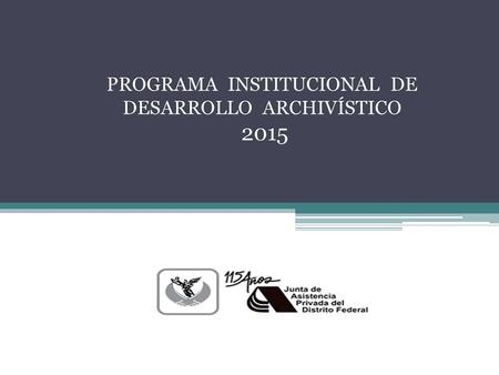 PROGRAMA INSTITUCIONAL DE DESARROLLOARCHIVÍSTICO DESARROLLO ARCHIVÍSTICO 2015 2015.