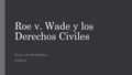 Roe v. Wade y los Derechos Civiles Jessica M. Diaz Roldan 2/3/2015.