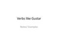 Verbs like Gustar Notes/ Examples.
