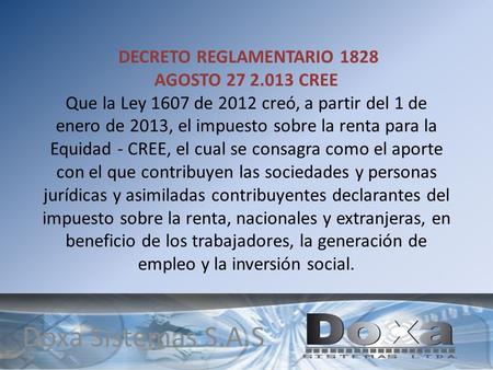 DECRETO REGLAMENTARIO 1828 AGOSTO 27 2.013 CREE Que la Ley 1607 de 2012 creó, a partir del 1 de enero de 2013, el impuesto sobre la renta para la Equidad.