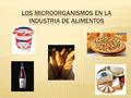 Los microorganismos en la industria de alimentos