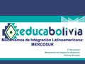 Mecanismos de Integración Latinoamericana: MERCOSUR 6° Secundaria Mecanismos de Integración Americana Ciencias Sociales.