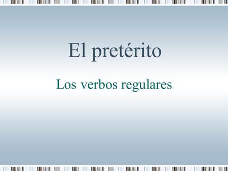 El pretérito Los verbos regulares. El pretérito El pretérito se usa para expresar cosas que ocurren en el pasado. Los verbos que normalmente tienen cambios.