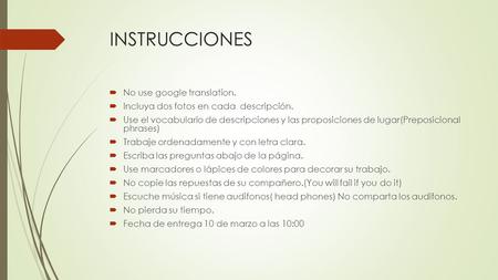 INSTRUCCIONES  No use google translation.  Incluya dos fotos en cada descripción.  Use el vocabulario de descripciones y las proposiciones de lugar(Preposicional.