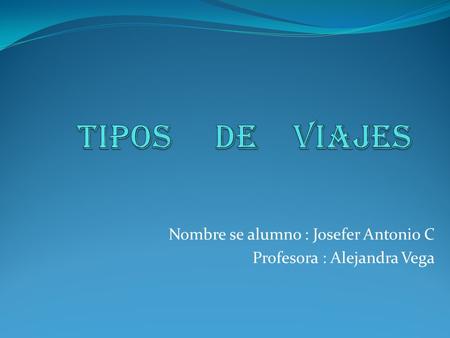 Nombre se alumno : Josefer Antonio C Profesora : Alejandra Vega.