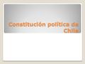 Constitución política de Chile. La constitución es la Ley Fundamental del Estado soberano, escrita o no, establecida o aceptada como guía para su gobernación;